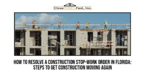 How to Resolve a Construction Stop-Work Order in Florida: Steps to Get Construction Moving Again