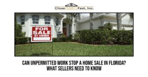 Can Unpermitted Work Stop a Home Sale in Florida? What Sellers Need to Know